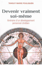 DEVENIR VRAIMENT SOI-MEME. ITINERAIRE D-UN DEVELOPPEMENT PERSONNEL CHRETIEN - TANGUY MARIE POULIQU - Ed. des Béatitudes