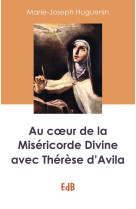 AU COEUR DE LA DIVINE MISERICORDE AVEC THER ESE D-AVILA - HUGUENIN MARIE-JOSE - Ed. des Béatitudes