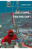 TROIS CAPS...T-ES PAS CAP! MON TOUR DU MONDE EN SOLITAIRE - GENTIL ANDRE - Ancre de marine