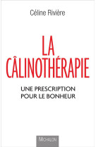 CALINOTHERAPIE - UNE PRESCRIPTION POUR L E BONHEUR - RIVIERE CELINE - Michalon