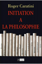 INITIATION A LA PHILOSOPHIE - CARATINI ROGER - ARCHIPEL