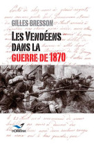 LES VENDEENS DANS LA GUERRE DE 1870 - BRESSON GILLES - ORBESTIER