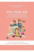 DYS, TDAH, EIP / LE MANUEL DE SURVIE POUR LES PARENTS ( ET LES PROFS ) - CHANTREAU-BECHOUCHE - JOSETTE LYON