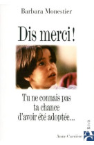 DIS MERCI! TU NE CONNAIS PAS TA CHANCE D-AV OIR ETE ADOPTEE... - MONESTIER BARBARA - ANNE CARRIERE