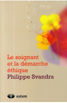 SOIGNANT ET LA DEMARCHE ETHIQUE (LE) - SVANDRA PHILIPPE - ESTEM