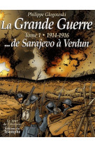 LA GRANDE GUERRE, TOME 1 - 1914-1916, DE SA RAJEVO A VERDUN - PHILIPPE GLOGOWSKI - TRIOMPHE