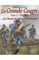 GRANDE GUERRE, TOME 2 - 1916-1918, DU CH EMIN DES DAMES A L-ARMISTICE - GLOGOWSKI PHILIPPE - TRIOMPHE