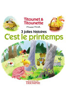 C'EST LE PRINTEMPS - 3 JOLIES HISTOIRES DE TITOUNET ET TITOUNETTE -  Marie-mad - TRIOMPHE