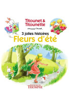 FLEURS D'ETE - 3 JOLIES HISTOIRES DE TITOUN ET ET TITOUNETTE -  Marie-mad - TRIOMPHE