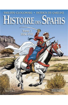 HISTOIRE DES SPAHIS - TOME 1 - 1834-1918 - PHILIPPE GLOGOWSKI - TRIOMPHE