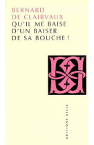 QU'IL ME BAISE D'UN BAISER DE SA BOUCHE ! - CLAIRVAUX (DE) B. - ALLIA