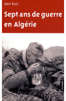 SEPT ANS DE GUERRE EN ALGERIE - RUIZ JEAN - GESTE