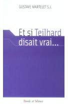 ET SI TEILHARD DISAIT VRAI - MARTELET G - PAROLE SILENCE