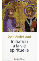 INITIATION A LA VIE SPIRITUELLE - LOUF ANDRE - PAROLE SILENCE