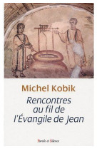 RENCONTRES AU FIL DE L-EVANGILE DE JEAN - KOBIK MICHEL - PAROLE SILENCE