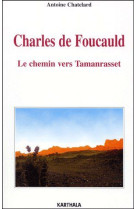 CHARLES DE FOUCAULD - LE CHEMIN VERS TAMANRASSET - CHATELARD ANTOINE - KARTHALA