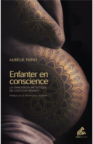 ENFANTER EN CONSCIENCE - LA DIMENSION INITIATIQUE DE L-ACCOUCHEMENT - PAINO AURELIE - MAMAEDITIONS