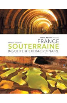 FRANCE SOUTERRAINE INSOLITE ET EXTRAORDINAIRE - GOUMAND ARNAUD - DAKOTA