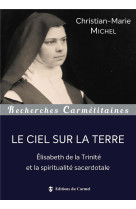 CIEL SUR LA TERRE ELISABETH DE LA TRINITE ET LA SPIRITUALITE SACERDOTALE - MICHEL C-M. - Ed. du Carmel