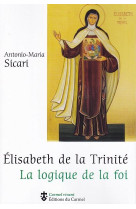 ELISABETH DE LA TRINITE. LA LOGIQUE DE LA F OI - SICARI ANTO MAR - Ed. du Carmel