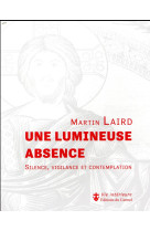 UNE LUMINEUSE ABSENCE / SILENCE VIGILANCE ET CONTEMPLATION - LAIRD MARTIN - CARMEL