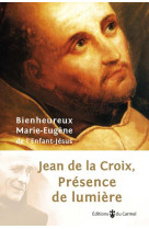 JEAN DE LA CROIX, PRESENCE DE LUMIERE - BIENHEUREUX M-E. - CARMEL