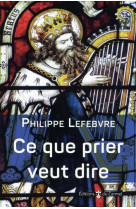 CE QUE PRIER VEUT DIRE - PHILIPPE LEFEBVRE - CARMEL