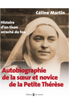 AUTOBIOGRAPHIE DE LA SOEUR ET NOVICE DE LA PETITE THERESE - HISTOIRE D UN TISON ARRACHE DU FEU - MARTIN CELINE - CARMEL