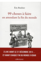 99 CHOSES  FAIRE EN ATTENDANT LA FIN DU MON DE - BOUHIER ERIC - LE PASSAGE