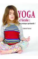 YOGA A L-ECOLE: UNE PRATIQUE SPIRITUELLE? - GABRIEL TERESO - AN HERE