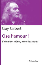 OSE L-AMOUR! S-AIMER SOI-MEME, AIMER LES AUTRES - GILBERT GUY - REY