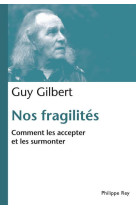 NOS FRAGILITES. COMMENT LES ACCEPTER ET LES SURMONTER - GILBERT GUY - P. Rey