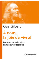 A NOUS LA JOIE DE VIVRE - GILBERT GUY - REY