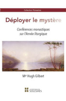 DEPLOYER LE MYSTERE CONFERENCES MONASTIQUES SUR L-ANNEE LITURGIQUE - MGR HUGH GILBERT - SOLESMES