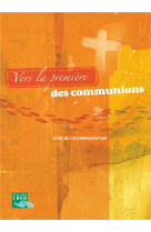 VERS LA PREMIERE DES COMMUNIONS - LIVRE DE L-ACCOMPAGNATEUR - SDC LEMANS NANTES RE - CRER