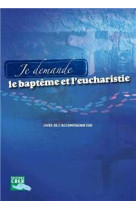 JE DEMANDE LE BAPTEME ET L-EUCHARISTIE - LI VRE ACCOMPAGNATEUR - RENIER-DELENTE-HOGUE - CRER