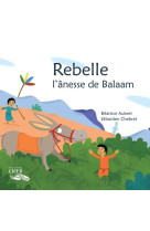 PAROLE DES ANIMAUX - REBELLE, L-ANESSE DE BALAAM - ED.CRER - BEATRICE AUBERT - SE - CRER