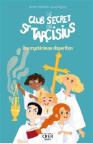 CLUB SECRET DE ST TARCISIUS T1 UNE MYSTERIEUSE DISPARITION - ANNE-ISABELLE LACASSAGNE - CRER