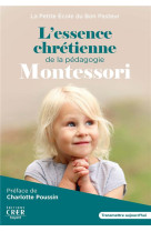 ESSENCE CHRETIENNE DE LA PEDAGOGIE MONTESSORI - PETIT GUIDE POUR FAVORISER LA TRANSMISSION ENTRE L - ECOLE DU BON PASTEUR - CRER