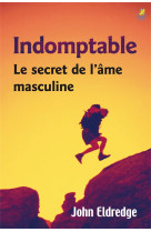 INDOMPTABLE : LE SECRET DE L'AME MASCULINE - JOHN ELDREDGE - FAREL