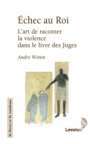 ECHEC AU ROI. L-ART DE RACONTER LA VIOLENCE DAN LE LIVRE DES JUGES - WENIN ET ROMAN - Lessius