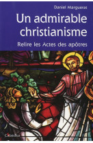 UN ADMIRABLE CHRISTIANISME, RELIRE LES ACTE S DES APOTRE - MARGUERAT DANIEL - Cabédita