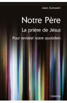 NOTRE PERE, LA PRIERE DE JESUS - ZUMSTEIN JEAN - Cabédita