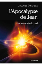 APOCALYPSE DE JEAN - UNE AUTOPSIE DU MAL - DESCREUX JACQUES - Cabédita