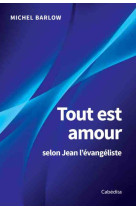 TOUT EST AMOUR SELON JEAN L-EVANGELISTE - MICHEL BARLOW - CABEDITA