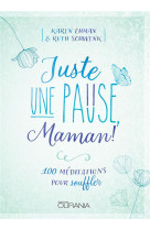 JUSTE UNE PAUSE MAMAN 100 MEDITATIONS POUR SOUFFLER - EHMAN KAREN ET SCHWENK RUTH - OURANIA