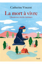 LA MORT A VIVRE. QUATORZE RECITS INTIMES - VINCENT CATHERINE - SEUIL