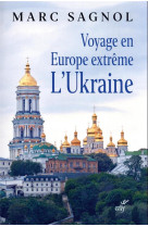 VOYAGE EN EXTREME EUROPE. L'UKRAINE - SAGNOL MARC - CERF