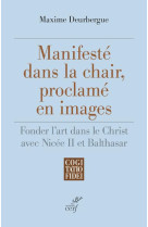 MANIFESTE DANS LA CHAIR, PROCLAME EN IMAGES - DEUBERGUE MAXIME - CERF