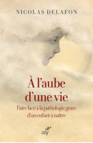 A L'AUBE D'UNE VIE - DELAFON NICOLAS - CERF